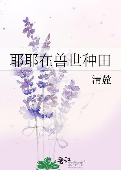 耶耶在兽世种田清麓免费阅读