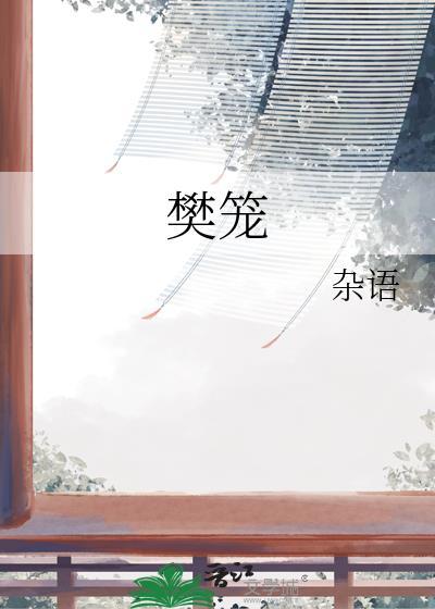 樊笼难逃by匿名咸鱼txt最新章节列表