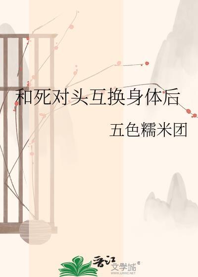 跟死对头互换身份后