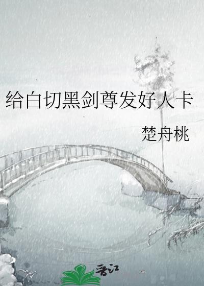 给白切黑剑尊发好人卡提取
