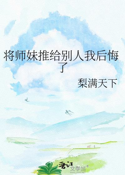 将师妹推给别人后我后悔了