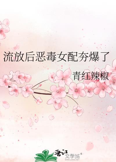 流放后恶毒女配夯爆了青红辣椒免费阅读