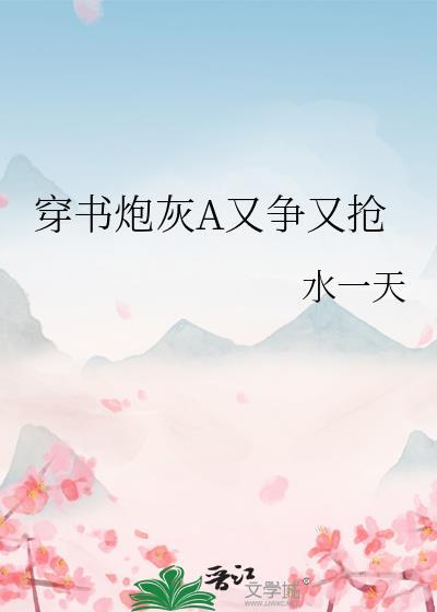 穿书炮灰a又争又抢txt资源