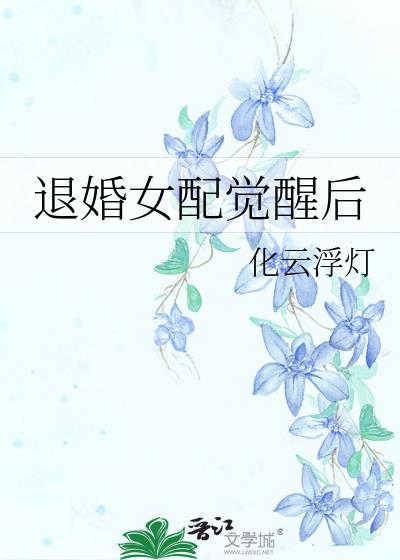 退婚女配觉醒后 化云浮灯 笔趣阁