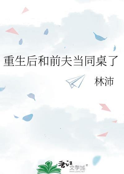 重生后和前夫当同桌了by林沛