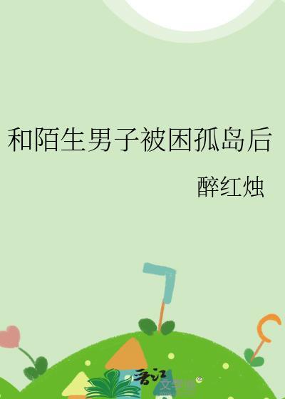和陌生男人被困孤岛免费阅读
