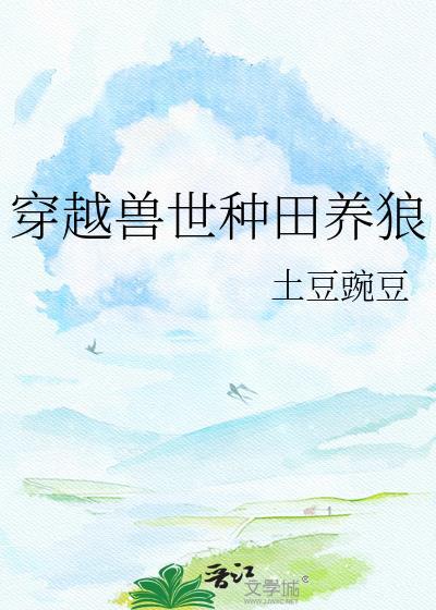 穿越兽世种田养狼TXT免费笔