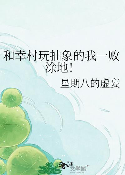 幸村玩抽象的我一败涂地晋江