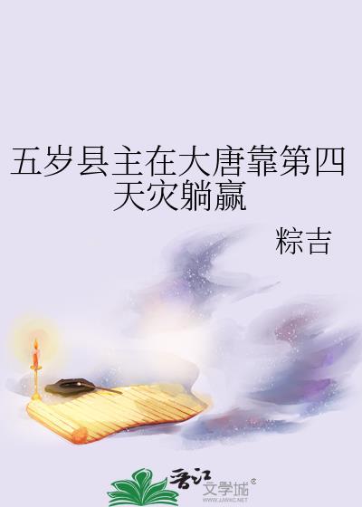 五岁县主在大唐靠第四天灾躺赢 粽吉 免费