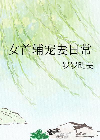女首辅宠妻日常 岁岁明美 免费