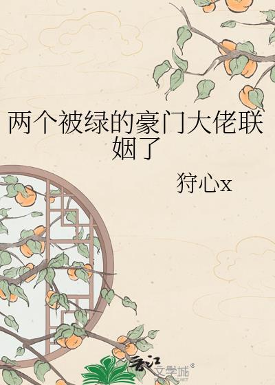 两个被绿的豪门大佬联姻了by狩心x