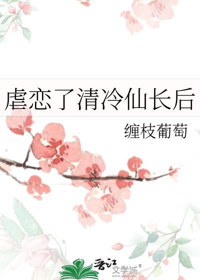 虐恋了清冷仙长后缠枝葡萄