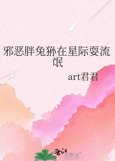邪恶胖兔狲星际 历险记art君君 免费