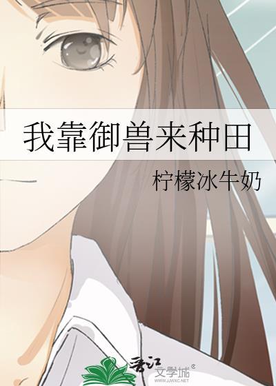 我靠御兽来种田 柠檬冰牛奶 免费