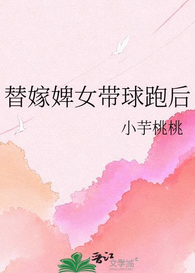 替嫁婢女带球跑后免费阅读