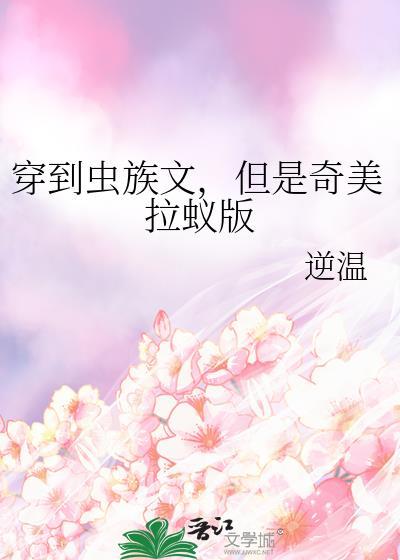 穿到虫族做米虫作者奶茶甜加冰