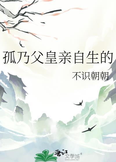 孤乃父皇亲自生的TXT百度