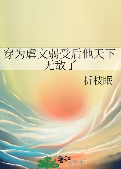 穿为虐文弱受后他天下无敌了by