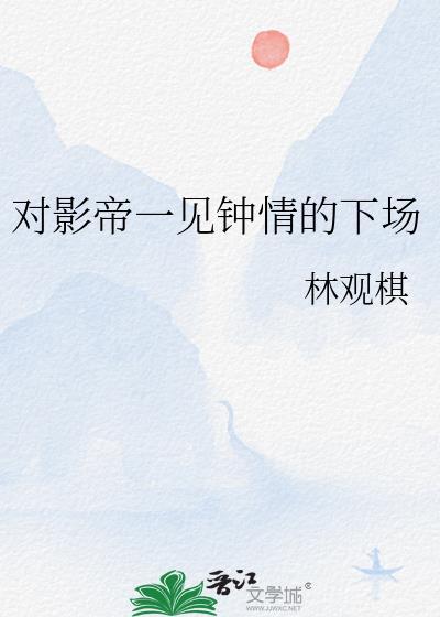 对影帝一见钟情的下场by林观棋