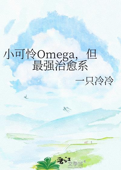 小可怜omega但最强治愈系免费阅读无弹窗笔趣阁