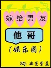 嫁给男友他哥（娱乐圈）